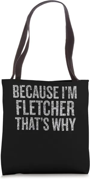 Because I'm FLETCHER That's Why Funny Tote Bag