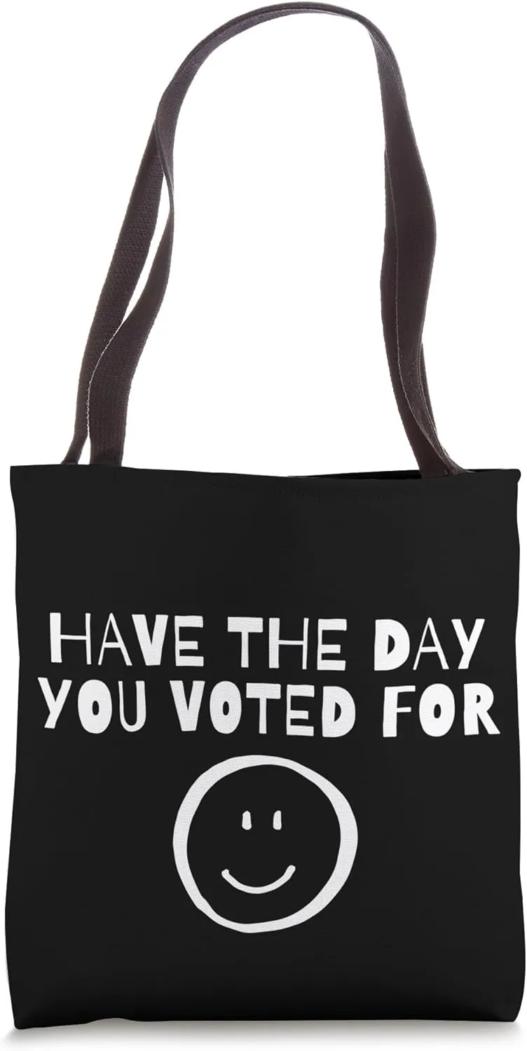 Have The Day You Voted For Funny Political Humor Tote Bag