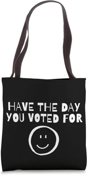 Have The Day You Voted For Funny Political Humor Tote Bag