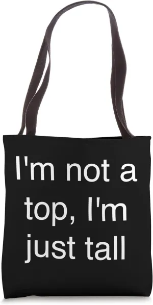 I’m Not a Top I’m Just Tall - Hilarious LGBTQ Pride Quote Tote Bag