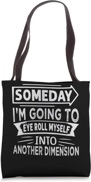 Someday I'm Going To Eye Roll Myself Into Another Dimension Tote Bag