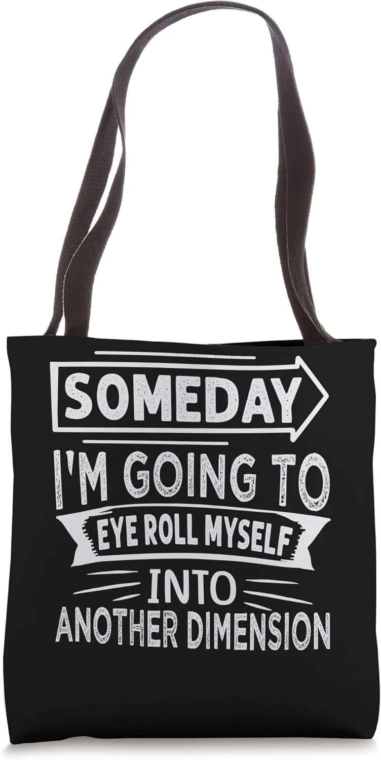 Someday I'm Going To Eye Roll Myself Into Another Dimension Tote Bag